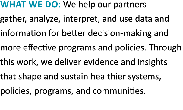 What we do: We help our partners gather, analyze, interpret, and use data and information for better decision making ...