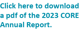 Click here to download a pdf of the 2023 CORE Annual Report. 