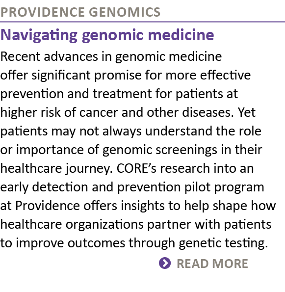 Providence Genomics Navigating genomic medicine Recent advances in genomic medicine offer significant promise for mor...