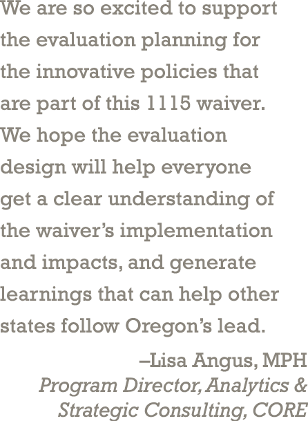 We are so excited to support the evaluation planning for the innovative policies that are part of this 1115 waiver. W...