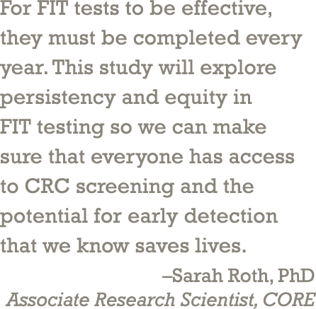 For FIT tests to be effective, they must be completed every year. This study will explore persistency and equity in F...