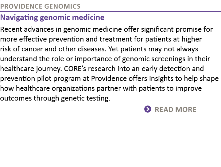 Providence Genomics Navigating genomic medicine Recent advances in genomic medicine offer significant promise for mor...