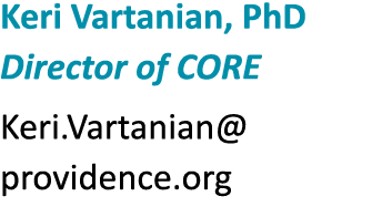 Keri Vartanian, PhD Director of CORE Keri.Vartanian@providence.org 